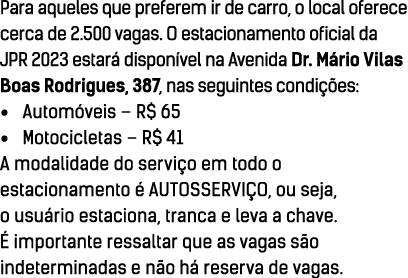 Para aqueles que preferem ir de carro, o local oferece cerca de 2.500 vagas. O estacionamento oficial da JPR 2023 est...