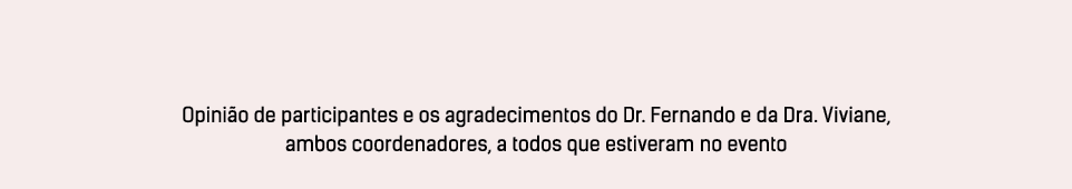 Opini o de participantes e os agradecimentos do Dr. Fernando e da Dra. Viviane, ambos coordenadores, a todos que esti...