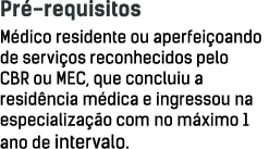Pré-requisitos Médico residente ou aperfeiçoando de serviços reconhecidos pelo CBR ou MEC, que concluiu a residência    