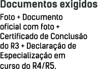 Documentos exigidos Foto + Documento oficial com foto + Certificado de Conclusão do R3 + Declaração de Especialização   