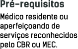Pré-requisitos Médico residente ou aperfeiçoando de serviços reconhecidos pelo CBR ou MEC 