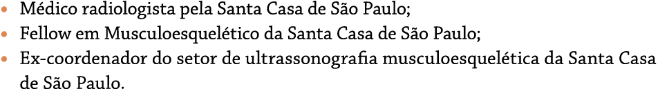 • M dico radiologista pela Santa Casa de S o Paulo; • Fellow em Musculoesquel tico da Santa Casa de S o Paulo; • Ex c...