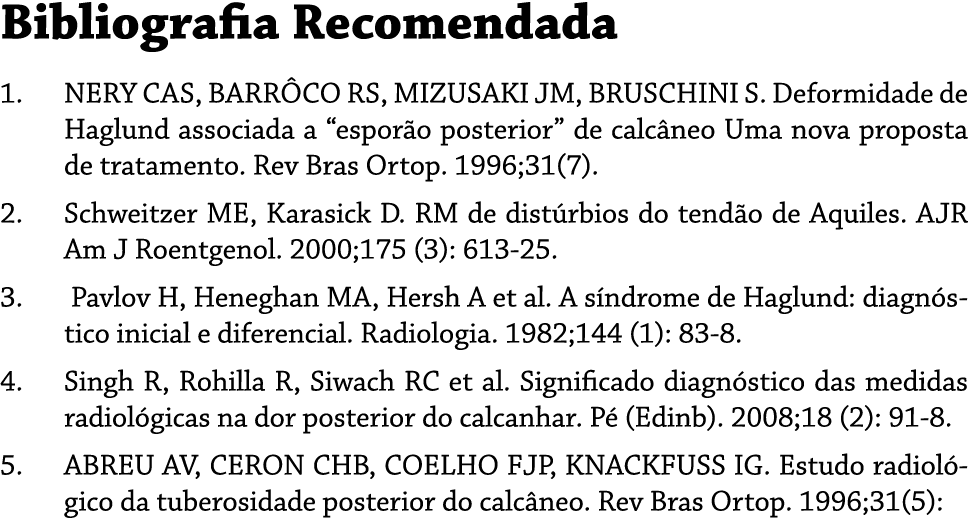 Bibliografia Recomendada 1. NERY CAS, BARR CO RS, MIZUSAKI JM, BRUSCHINI S. Deformidade de Haglund associada a “espor...