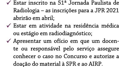   Estar inscrito na 51  Jornada Paulista de Radiologia   as inscri  es para a JPR 2021 abrir o em abril;   Estar em a   