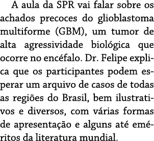 A aula da SPR vai falar sobre os achados precoces do glioblastoma multiforme (GBM), um tumor de alta agressividade bi   