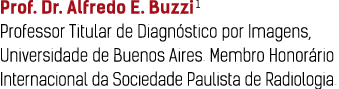 Prof  Dr  Alfredo E  Buzzi1 Professor Titular de Diagnóstico por Imagens, Universidade de Buenos Aires  Membro Honorá   