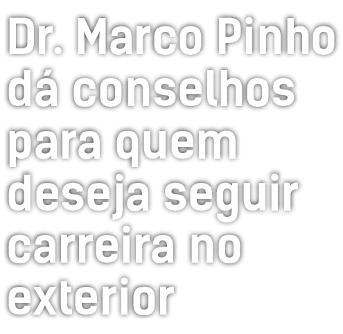 Dr  Marco Pinho dá conselhos para quem deseja seguir carreira no exterior