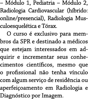   Módulo 1, Pediatria   Módulo 2, Radiologia Cardiovascular (híbrido: online presencial), Radiologia Musculoesqueléti   