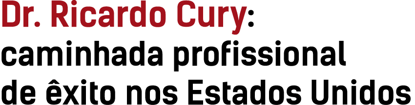 Dr  Ricardo Cury: caminhada profissional de êxito nos Estados Unidos