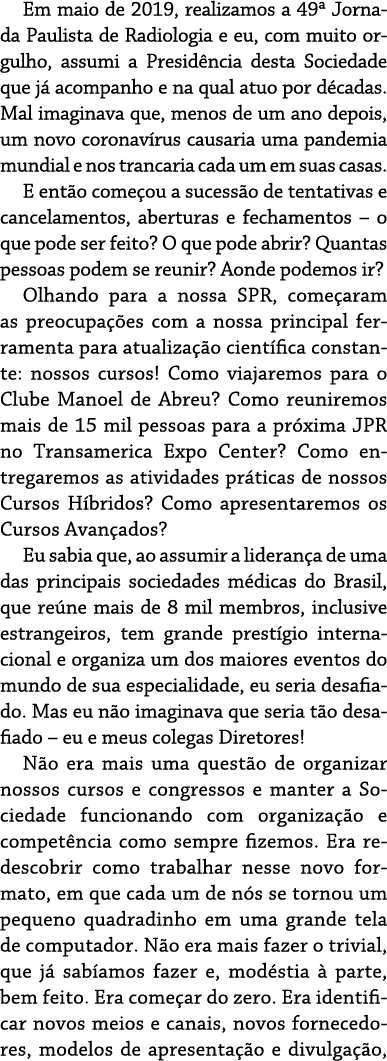 Em maio de 2019, realizamos a 49  Jornada Paulista de Radiologia e eu, com muito orgulho, assumi a Presidência desta    