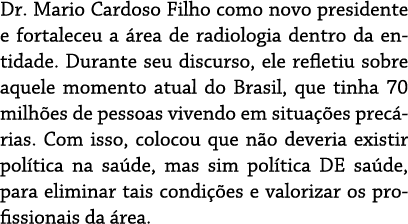 Dr  Mario Cardoso Filho como novo presidente e fortaleceu a  rea de radiologia dentro da entidade  Durante seu discur   