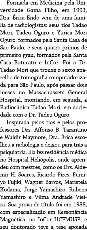 Formada em Medicina pela Universidade Gama Filho, em 1993, Dra   rica Endo vem de uma fam lia de radiologistas: seus    