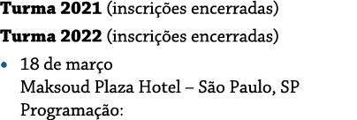 Turma 2021 (inscri  es encerradas) Turma 2022 (inscri  es encerradas)   18 de mar o Maksoud Plaza Hotel   S o Paulo,    