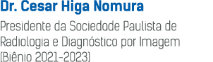 Dr  Cesar Higa Nomura Presidente da Sociedade Paulista de Radiologia e Diagn stico por Imagem (Bi nio 2021-2023)
