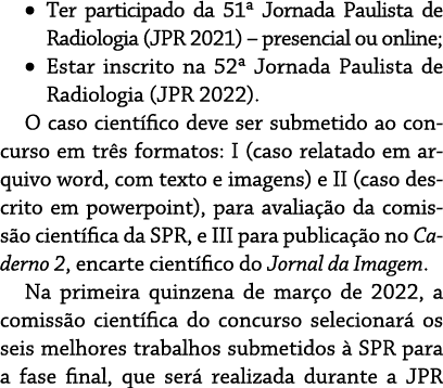    Ter participado da 51  Jornada Paulista de Radiologia (JPR 2021)   presencial ou online;    Estar inscrito na 52     