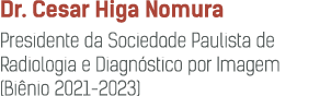 Dr  Cesar Higa Nomura Presidente da Sociedade Paulista de Radiologia e Diagnóstico por Imagem (Biênio 2021-2023)