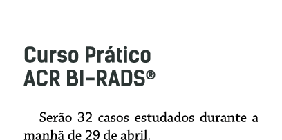  Curso Prático ACR BI-RADS  Serão 32 casos estudados durante a manhã de 29 de abril 