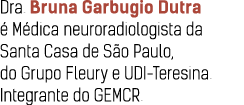 Dra  Bruna Garbugio Dutra é Médica neuroradiologista da Santa Casa de São Paulo, do Grupo Fleury e UDI-Teresina  Inte   
