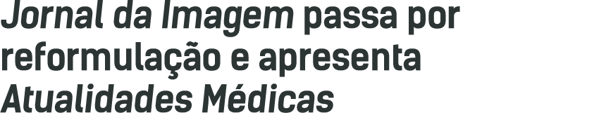 Jornal da Imagem passa por reformulação e apresenta Atualidades Médicas