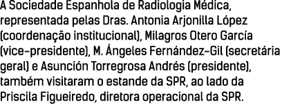 A Sociedade Espanhola de Radiologia Médica, representada pelas Dras  Antonia Arjonilla López (coordenação institucion   
