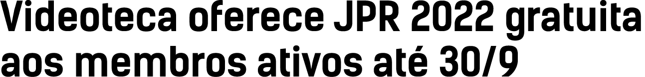 Videoteca oferece JPR 2022 gratuita aos membros ativos até 30 9