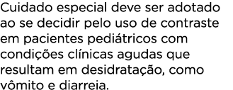 Cuidado especial deve ser adotado ao se decidir pelo uso de contraste em pacientes pediátricos com condições clínicas   