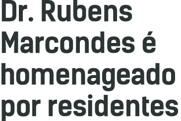 Dr  Rubens Marcondes é homenageado por residentes