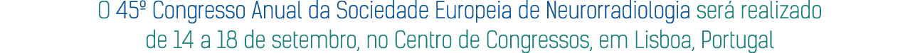 O 45  Congresso Anual da Sociedade Europeia de Neurorradiologia será realizado de 14 a 18 de setembro, no Centro de C   