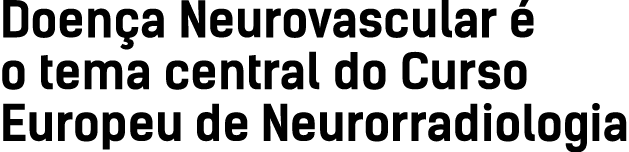 Doença Neurovascular é o tema central do Curso Europeu de Neurorradiologia