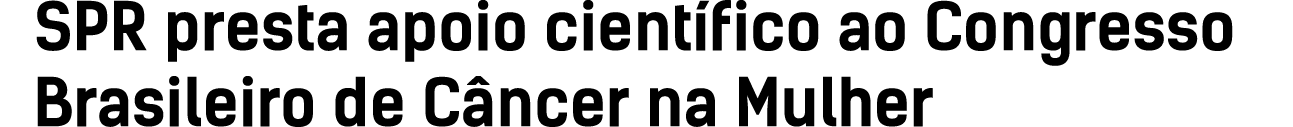 SPR presta apoio científico ao Congresso Brasileiro de Câncer na Mulher