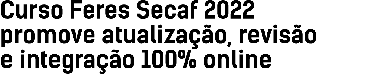 Curso Feres Secaf 2022 promove atualização, revisão e integração 100% online
