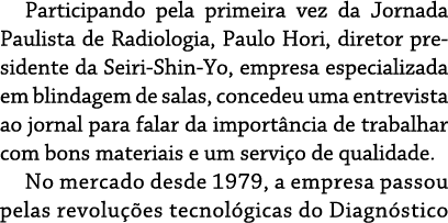 Participando pela primeira vez da Jornada Paulista de Radiologia, Paulo Hori, diretor presidente da Seiri-Shin-Yo, em   