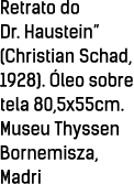 Retrato do Dr  Haustein  (Christian Schad, 1928)  Óleo sobre tela 80,5x55cm  Museu Thyssen Bornemisza, Madri