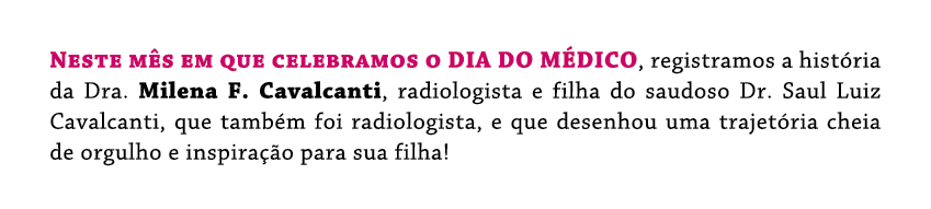 Neste mês em que celebramos o Dia do Médico, registramos a história da Dra  Milena F  Cavalcanti, radiologista e filh   