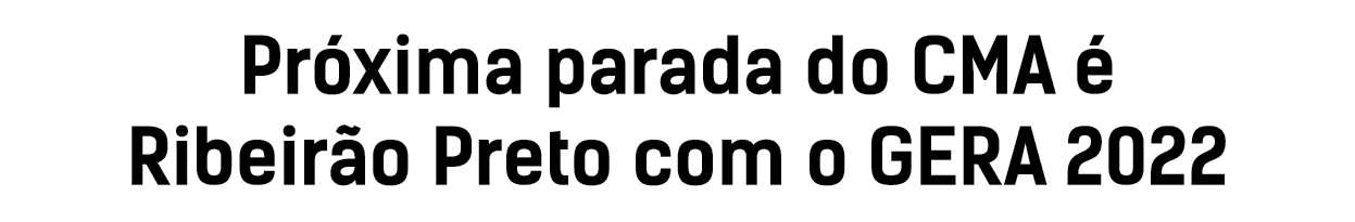 Próxima parada do CMA é Ribeirão Preto com o GERA 2022