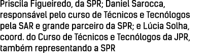 Priscila Figueiredo, da SPR; Daniel Sarocca, responsável pelo curso de Técnicos e Tecnólogos pela SAR e grande parcei   