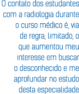 O contato dos estudantes com a radiologia durante o curso m dico , via de regra, limitado, o que aumentou meu intere...