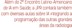 Al m do 2º Encontro Latino Americano de IA em Sa de, a JPR contar tamb m com diversas aulas sobre IA integrando a pr...