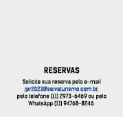 RESERVAS Solicite sua reserva pelo e mail jpr2023@seivaturismo.com.br, pelo telefone (11) 2973 6469 ou pelo WhatsApp ...